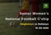 Women’s National Footy C’ship 2025-26: Meghalaya lose last match to Railways